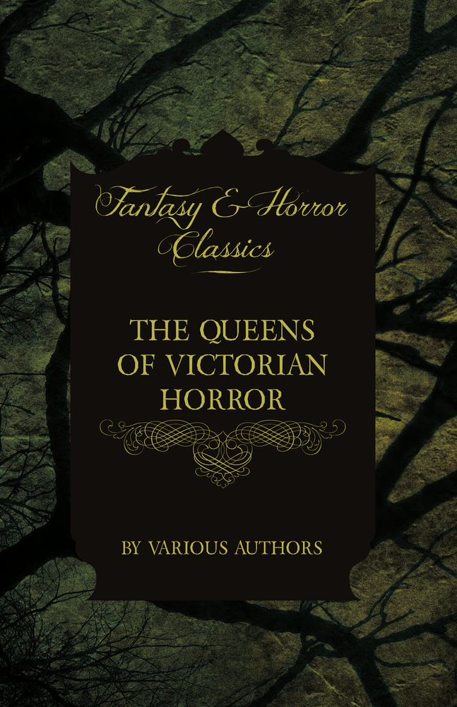 The Queens of Victorian Horror - Rare Tales of Terror from the Pens of Female Authors of the Victorian Period: Including an Introduction by H. P. Love cover
