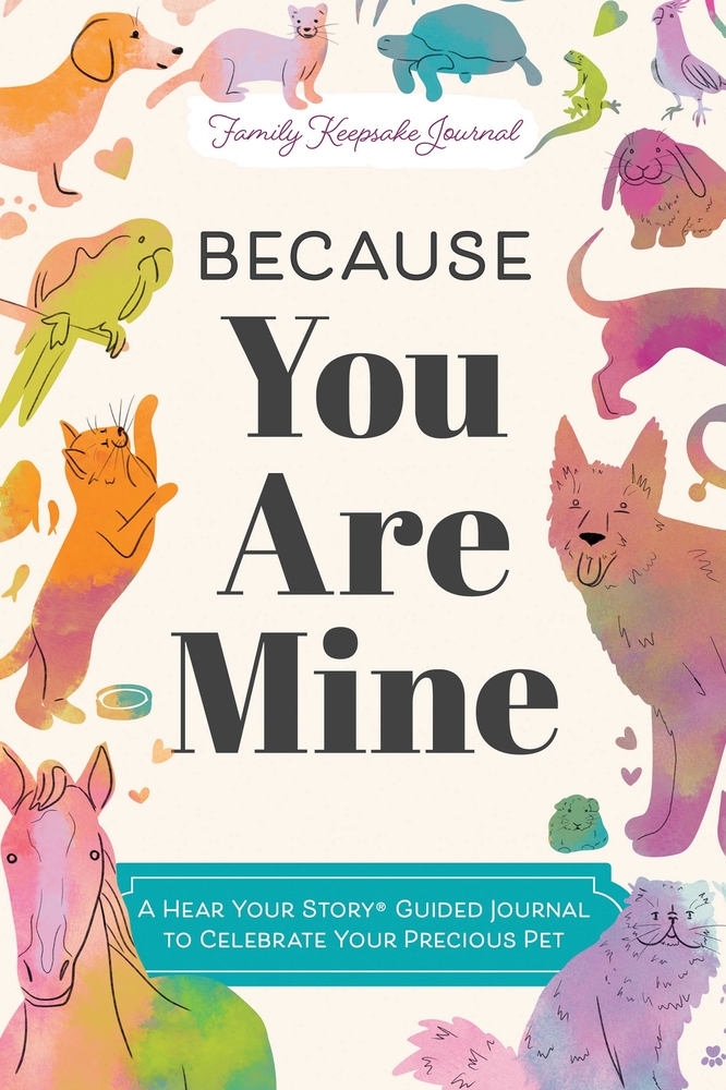 Because You Are Mine: A Hear Your Story(r) Guided Journal to Celebrate Your Precious Pet cover