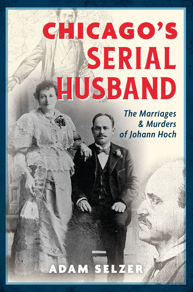 Chicago's Serial Husband: The Marriages & Murders of Johann Hoch cover