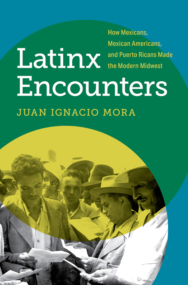 Latinx Encounters: How Mexicans, Mexican Americans, and Puerto Ricans Made the Modern Midwest cover