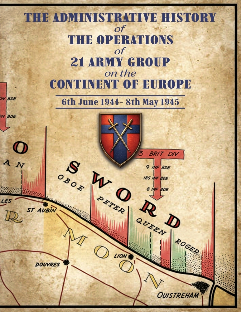 ADMINISTRATIVE HISTORY OF THE OPERATIONS OF 21 ARMY GROUP ON THE CONTINENT OF EUROPE 6th June 1944- 8th May 1945 cover