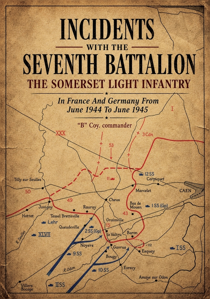 INCIDENTS WITH THE SEVENTH BATTALION THE SOMERSET LIGHT INFANTRY In France And Germany From June 1944 To June 1945 cover