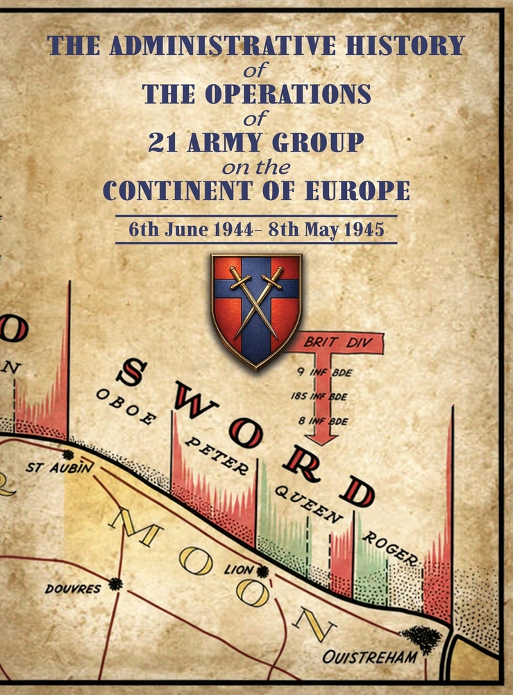 ADMINISTRATIVE HISTORY OF THE OPERATIONS OF 21 ARMY GROUP ON THE CONTINENT OF EUROPE 6th June 1944- 8th May 1945 cover