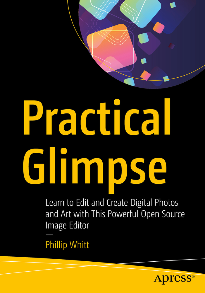 Practical Glimpse: Learn to Edit and Create Digital Photos and Art with This Powerful Open Source Image Editor cover