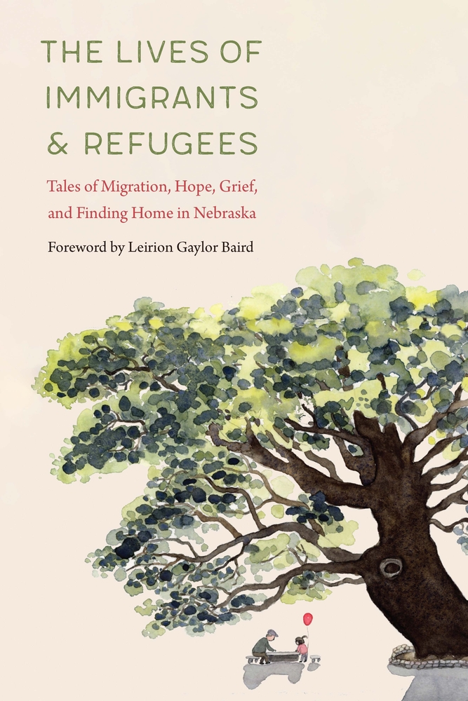 The Lives of Immigrants and Refugees: Tales of Migration, Hope, Grief, and Finding Home in Nebraska cover