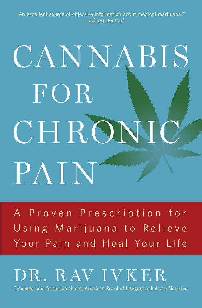 Cannabis for Chronic Pain: A Proven Prescription for Using Marijuana to Relieve Your Pain and Heal Your Life /]cdr. Rav Ivker, Do, Abihm, Cofounder an cover