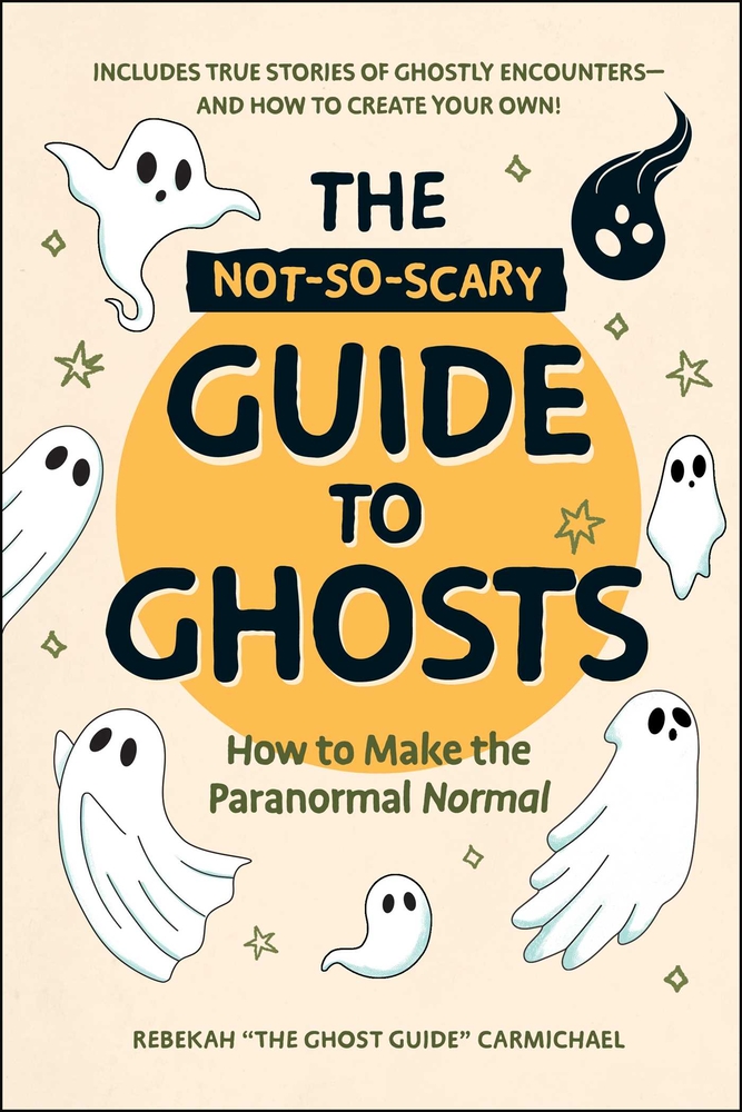 The Not-So-Scary Guide to Ghosts: How to Make the Paranormal Normal cover