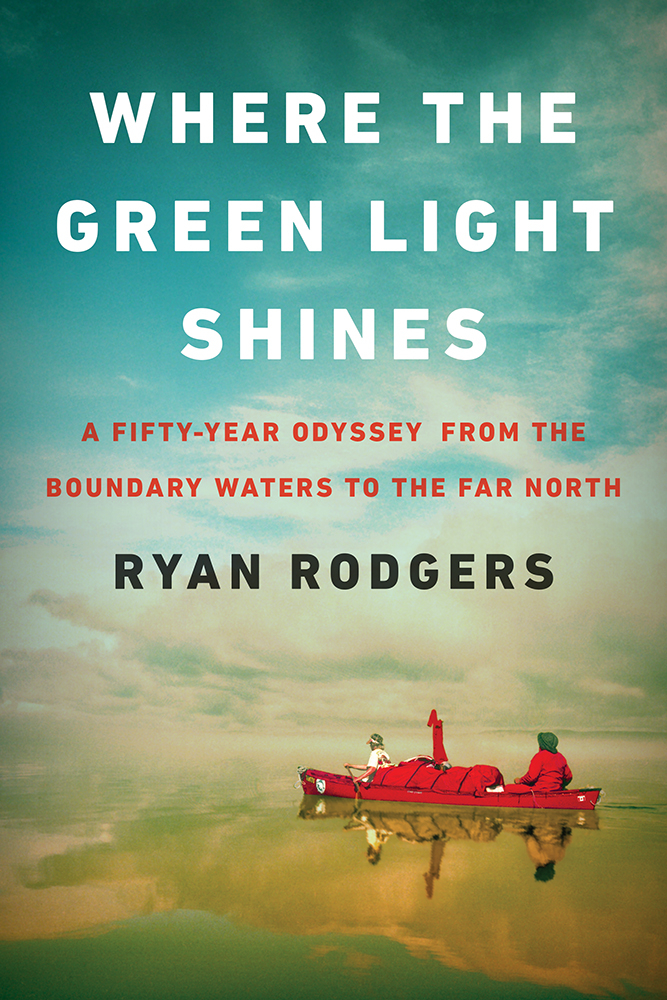 Where the Green Light Shines: A Fifty-Year Odyssey from the Boundary Waters to the Far North cover