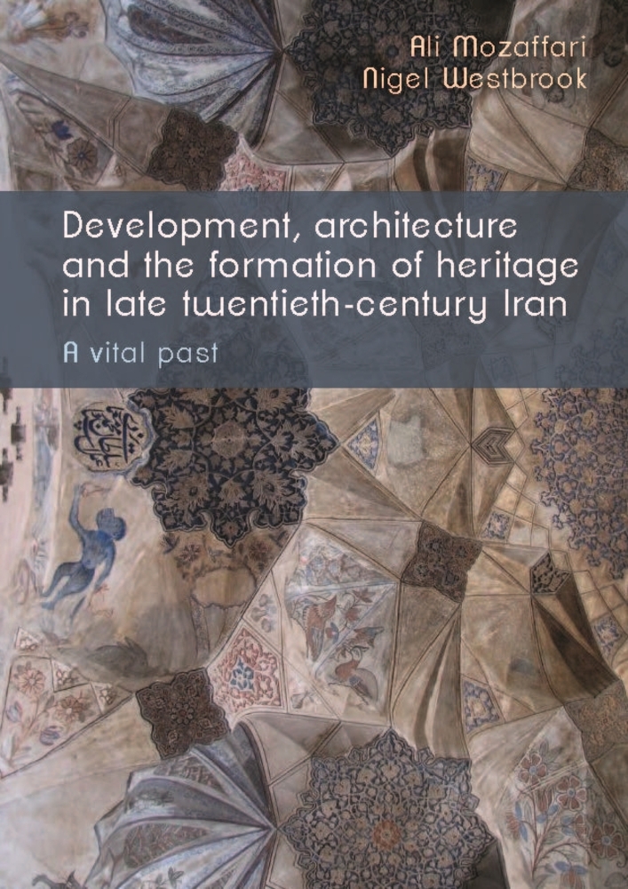 Development, Architecture, and the Formation of Heritage in Late Twentieth-Century Iran: A Vital Past cover