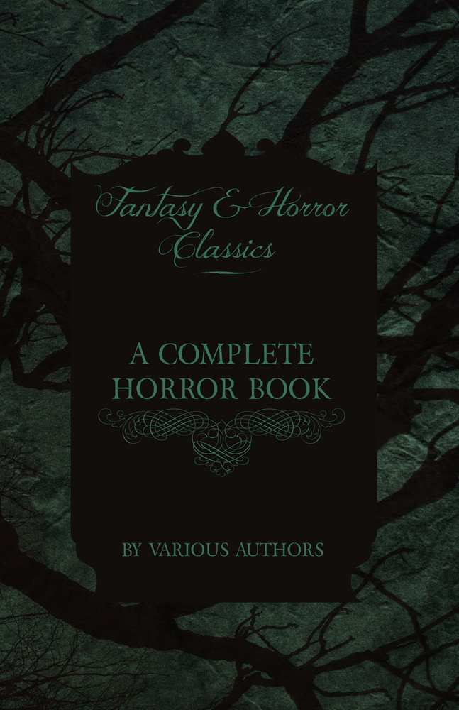 A Complete Horror Book - Including Haunting, Horror, Diabolism, Witchcraft, and Evil Lore (Fantasy and Horror Classics) cover