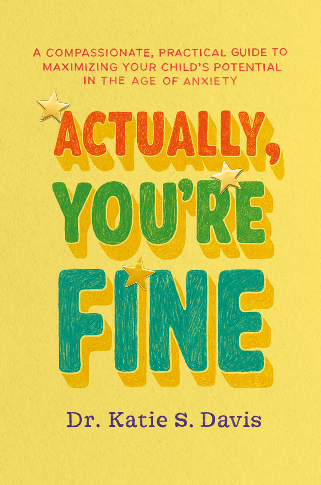 Actually, You're Fine: A Compassionate, Practical Guide to Maximizing Your Child's Potential in the Age of Anxiety cover