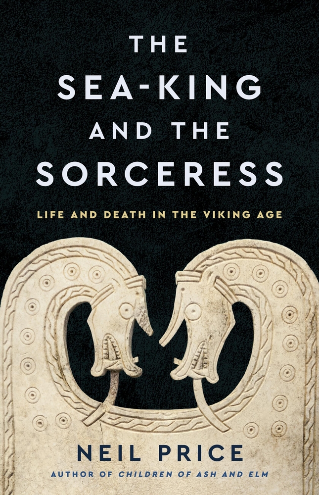 The Sea-King and the Sorceress: Life and Death in the Viking Age cover