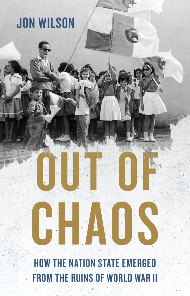 Out of Chaos: How the Nation State Emerged from the Ruins of World War II cover