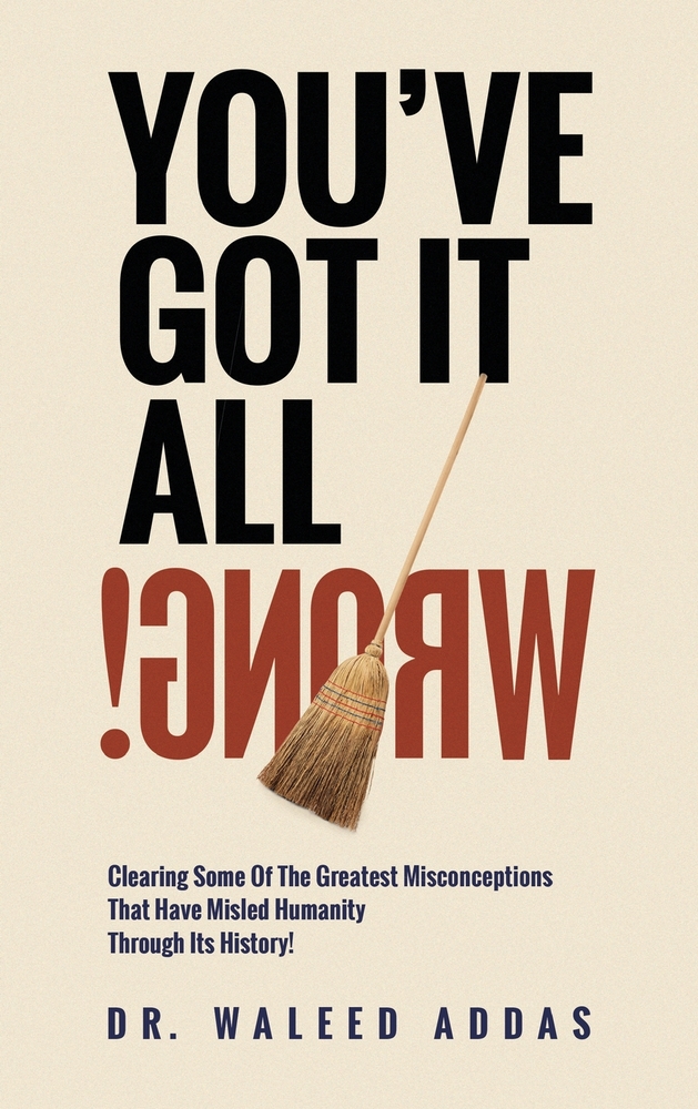 You've Got It All Wrong!: Clearing Some Of The Greatest Misconceptions That Have Misled Humanity Through Its History! cover