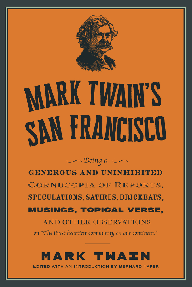 Mark Twain's San Francisco: Uninhibited Dispatches on the Livest Heartiest Community on Our Continent by America's Greatest Writer cover