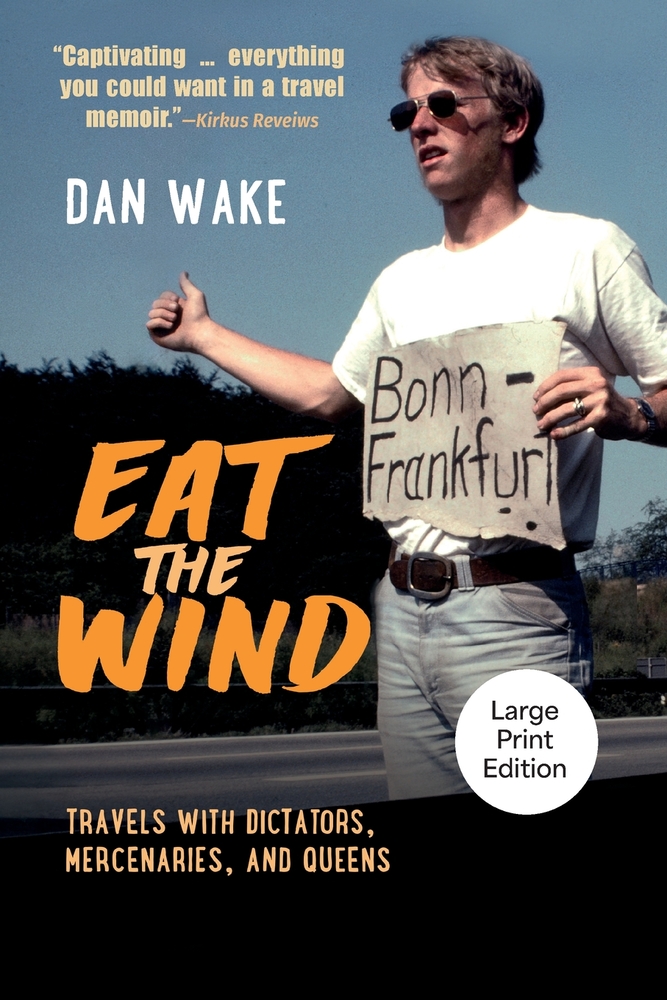 Eat the Wind: Travels with Dictators, Mercenaries, and Queens cover