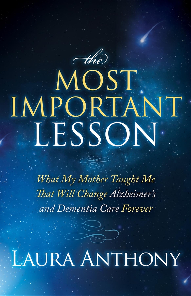 The Most Important Lesson: What My Mother Taught Me That Will Change Alzheimer's and Dementia Care Forever cover