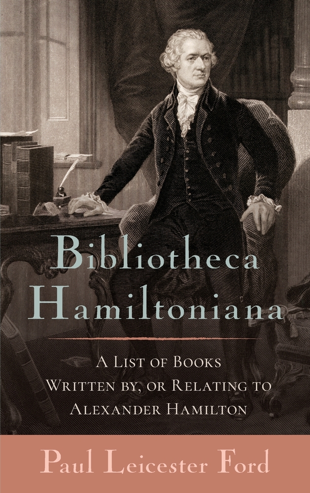Bibliotheca Hamiltoniana [1886]: A List of Books Written by, or Relating to Alexander Hamilton cover
