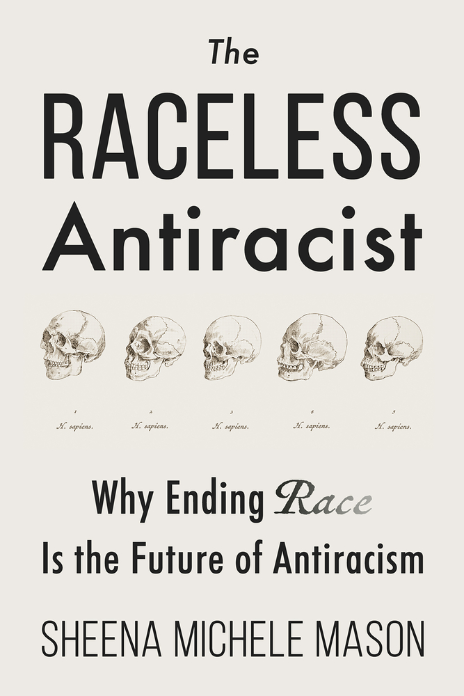 The Raceless Antiracist: Why Ending Race Is the Future of Antiracism cover