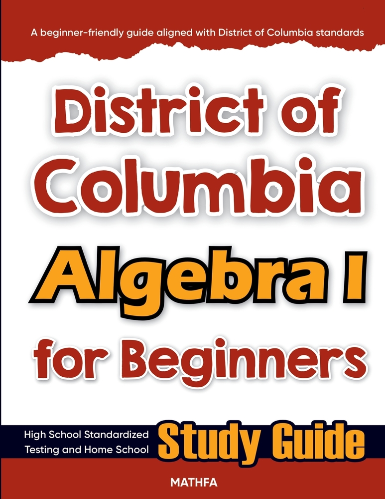 District of Columbia Algebra I for Beginners: High School Standardized Testing and Home School Study Guide cover