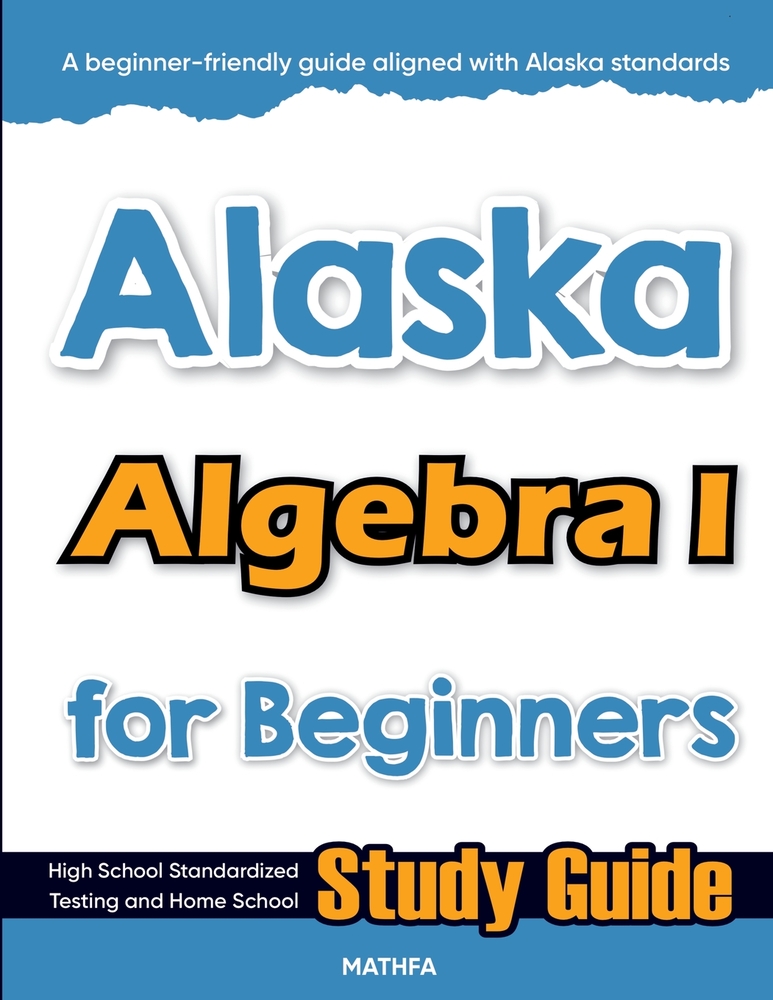 Alaska Algebra I for Beginners: High School Standardized Testing and Home School Study Guide cover