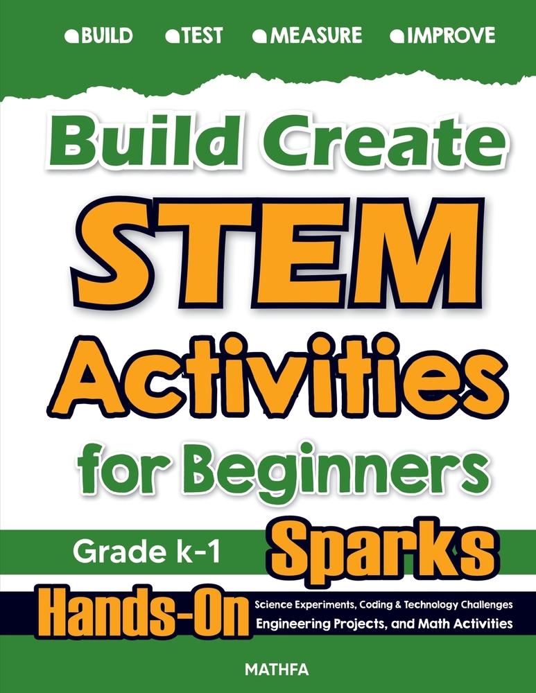 Build Create STEM Activities for Beginners: Hands-On Science Experiments, Coding & Technology Challenges, Engineering Projects, and Math Activities cover