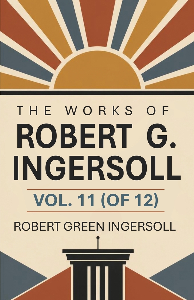The Works of Robert G. Ingersoll, Vol. 11 (of 12) cover