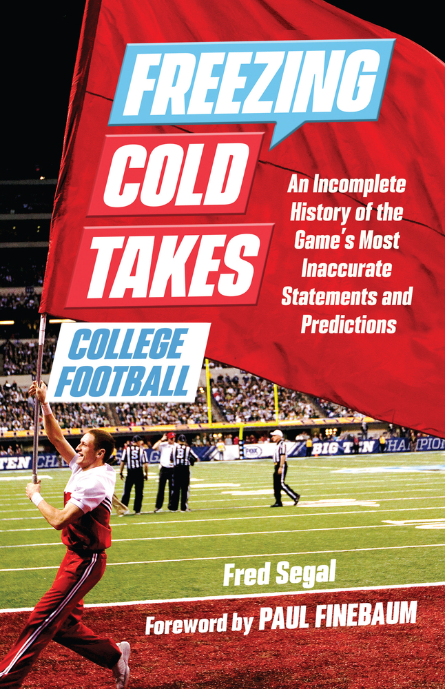 Freezing Cold Takes: College Football: An Incomplete History of the Game's Most Inaccurate Statements and Predictions cover