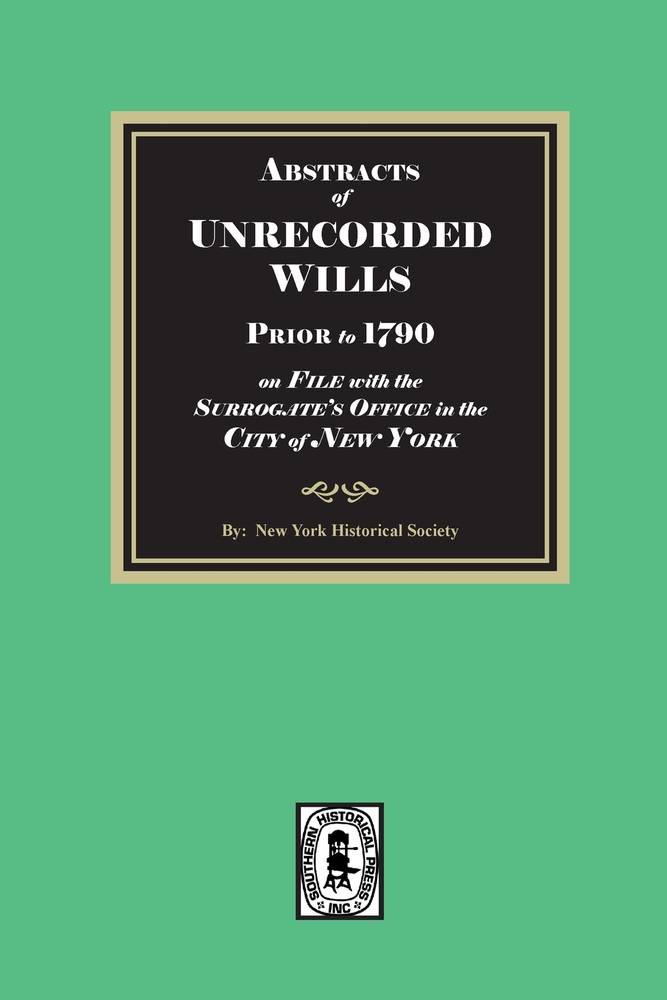 Abstracts of Unrecorded Wills Prior to 1790 on File in the Surrogates Office, City of New York. cover