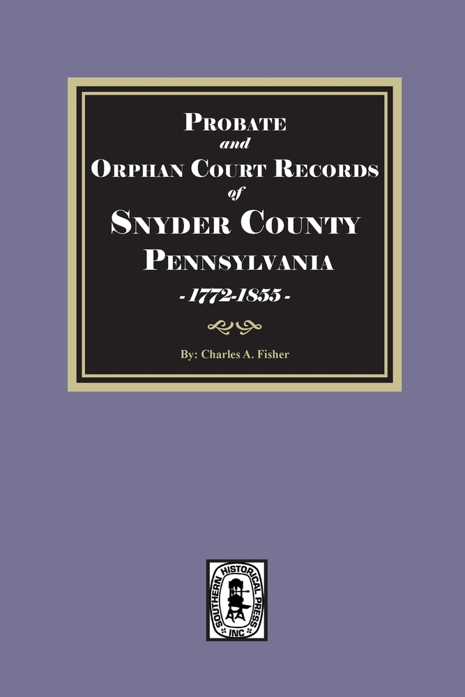 Probate and Orphan Court Records of SNYDER County, Pennsylvania, 1772-1855 cover