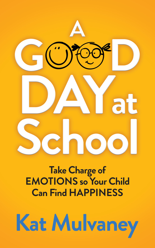 A Good Day at School: Take Charge of Emotions So Your Child Can Find Happiness cover