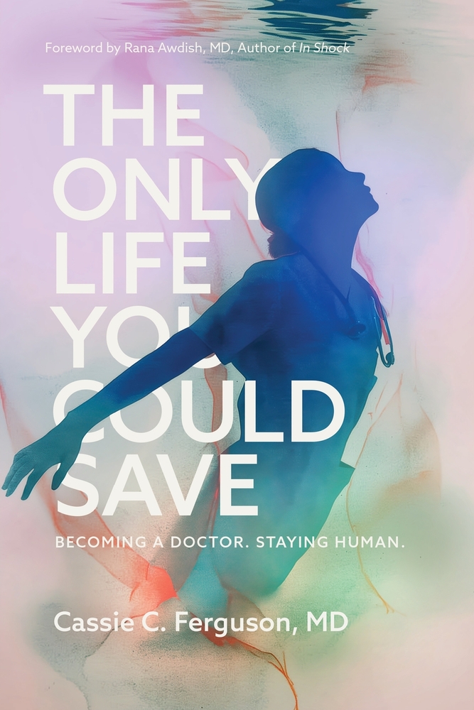 The Only Life You Could Save: Becoming a Doctor. Staying Human. cover