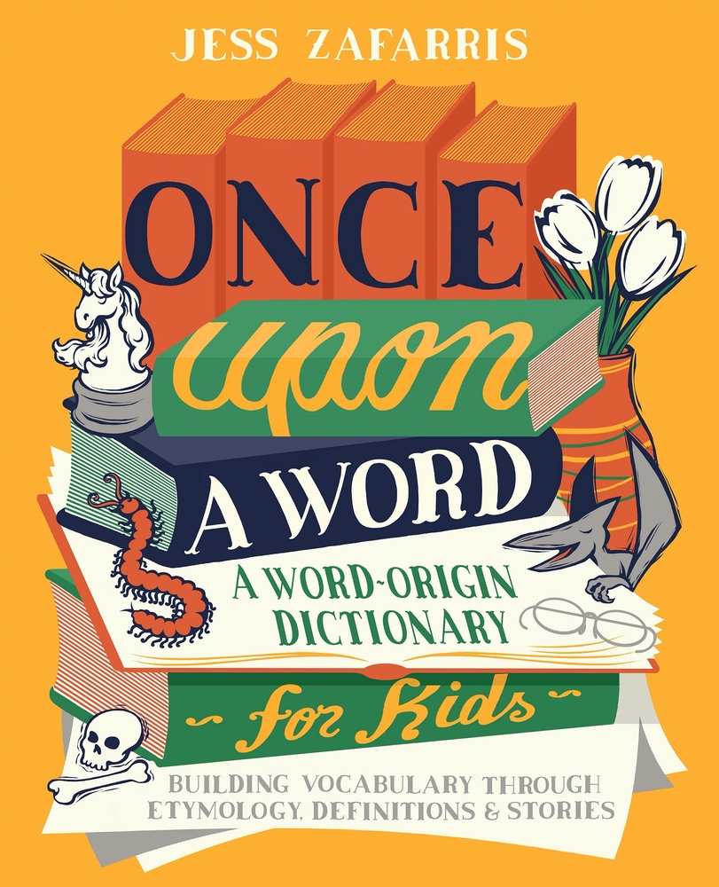 Once Upon a Word: A Word-Origin Dictionary for Kids--Building Vocabulary Through Etymology, Definitions & Stories cover