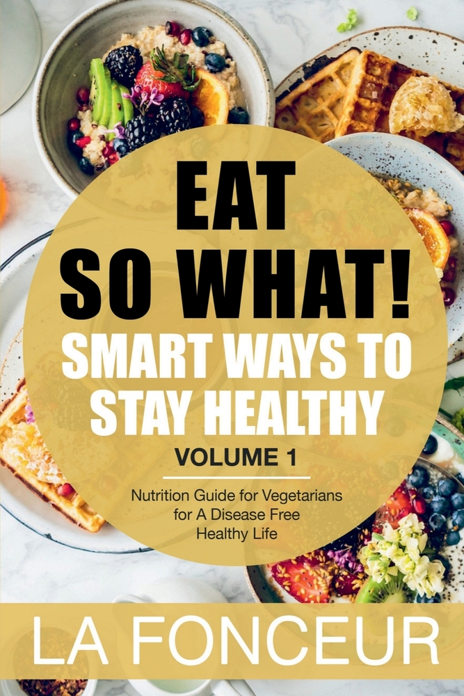 Eat So What! Smart Ways To Stay Healthy Volume 1: Nutritional food guide for vegetarians for a disease free healthy life (Mini Edition) cover