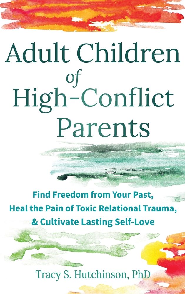 Adult Children of High-Conflict Parents: Find Freedom from Your Past, Heal the Pain of Toxic Relational Trauma, and Cultivate Lasting Self-Love cover