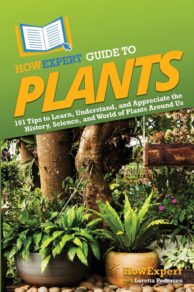 HowExpert Guide to Plants: 101 Tips to Learn, Understand, and Appreciate the History, Science, and World of Plants Around Us cover