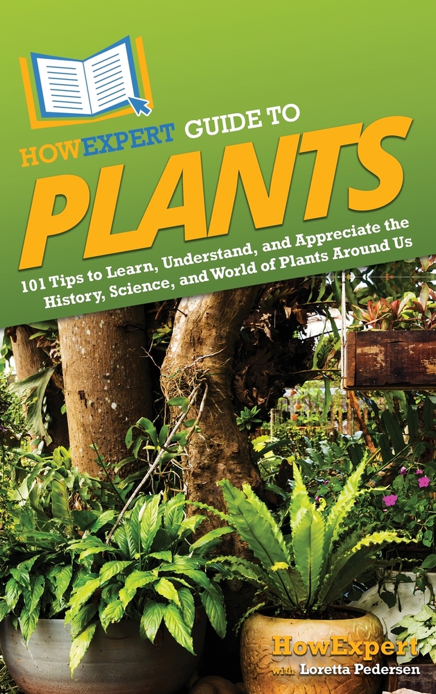 HowExpert Guide to Plants: 101 Tips to Learn, Understand, and Appreciate the History, Science, and World of Plants Around Us cover