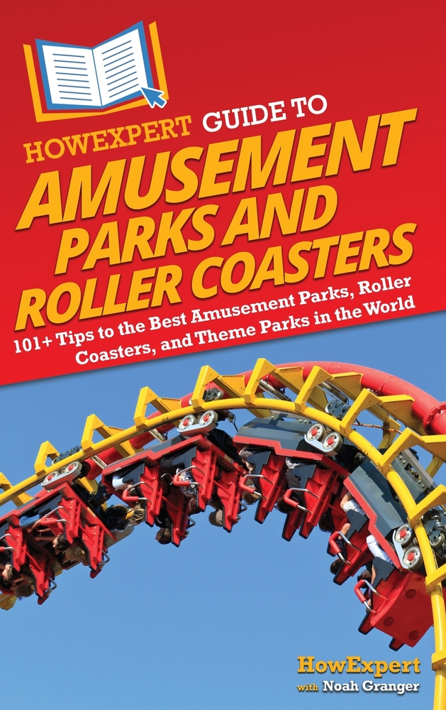 HowExpert Guide to Amusement Parks and Roller Coasters: 101+ Tips to the Best Amusement Parks, Roller Coasters, and Theme Parks in the World cover