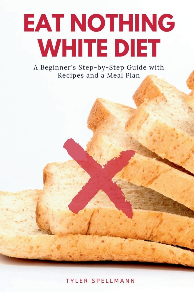 Eat Nothing White Diet: A Beginner's Step-by-Step Guide with Recipes and a Meal Plan cover
