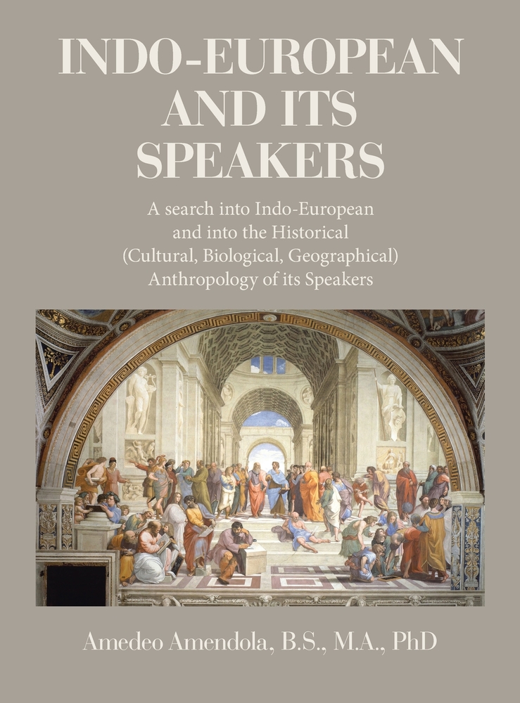 Indo-European and Its Speakers: A search into Indo-European and into the Historical (Cultural, Biological, Geographical) Anthropology of its Speakers cover