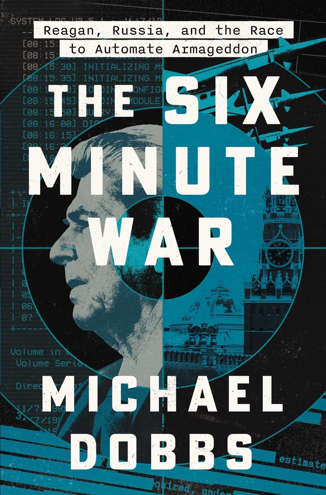 The Six Minute War: Reagan, Russia, and the Race to Automate Armageddon cover