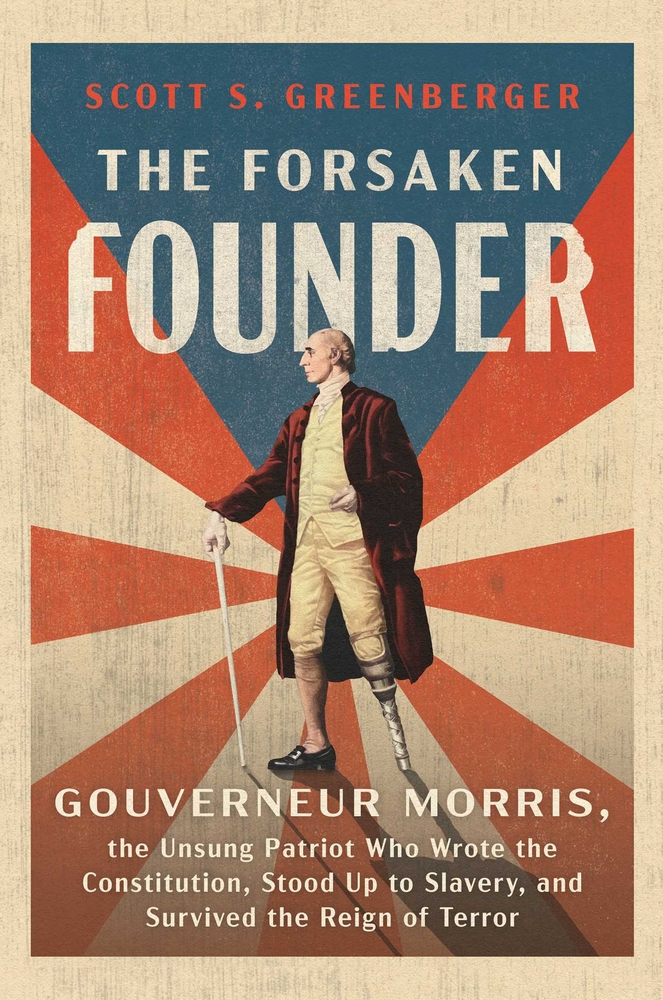 The Forsaken Founder: Gouverneur Morris, the Unsung Patriot Who Wrote the Constitution, Stood Up to Slavery, and Survived the Reign of Terror cover