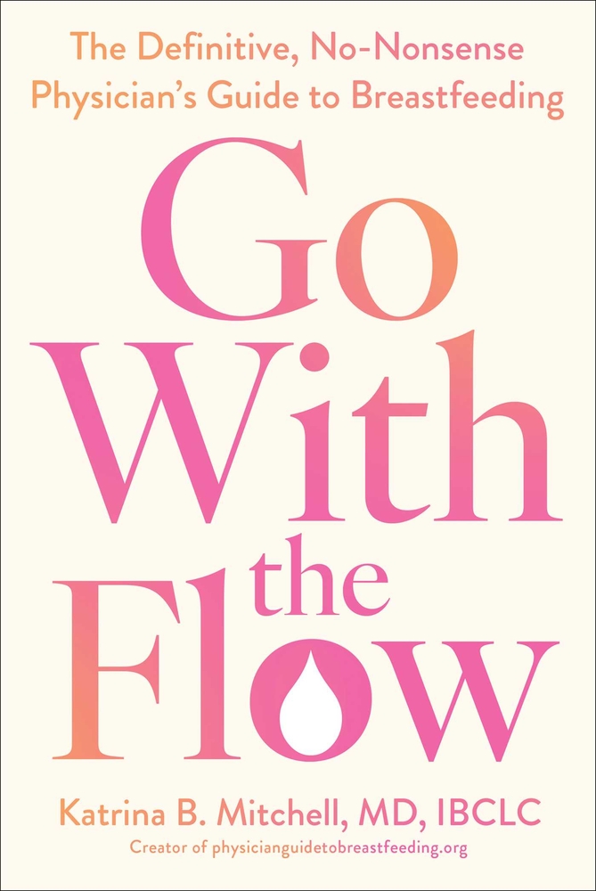 Go with the Flow: The Definitive, No-Nonsense Physician's Guide to Breastfeeding cover