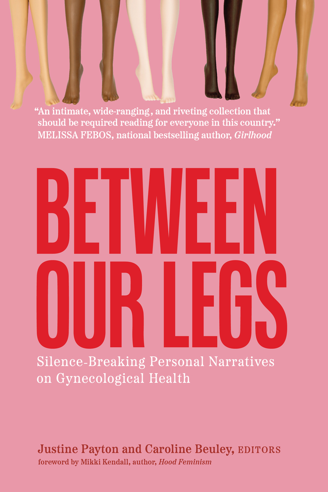 Between Our Legs: Silence-Breaking Personal Narratives on Gynecological Health cover