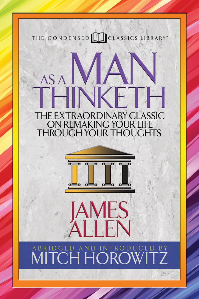 As a Man Thinketh (Condensed Classics): The Extraordinary Classic on Remaking Your Life Through Your Thoughts cover