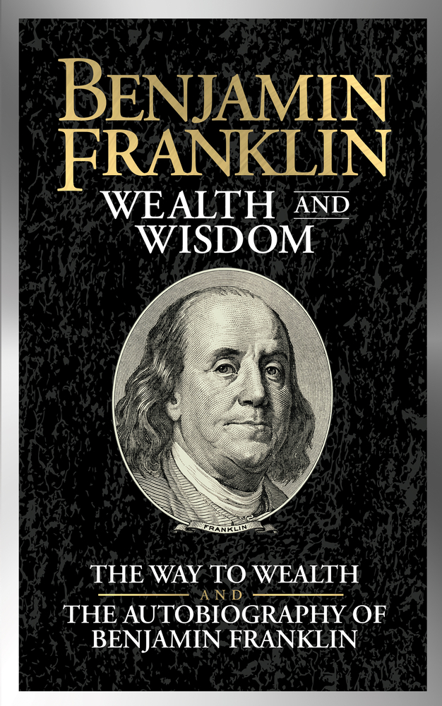 Benjamin Franklin Wealth and Wisdom: The Way to Wealth and the Autobiography of Benjamin Franklin cover