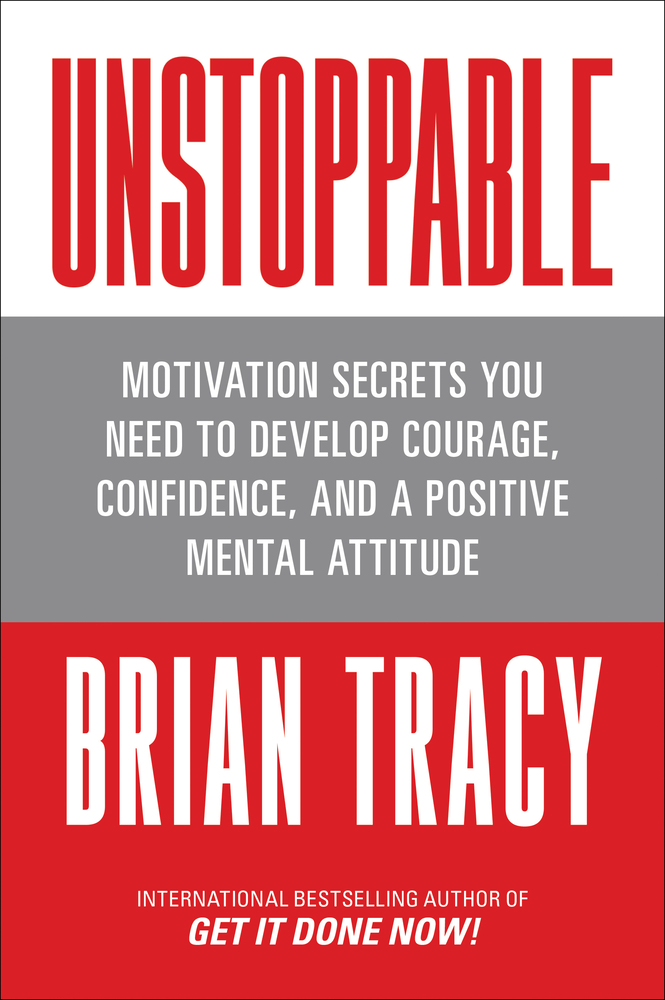 Unstoppable: Motivation Secrets You Need to Develop Courage, Confidence and a Positive Mental Attitude cover