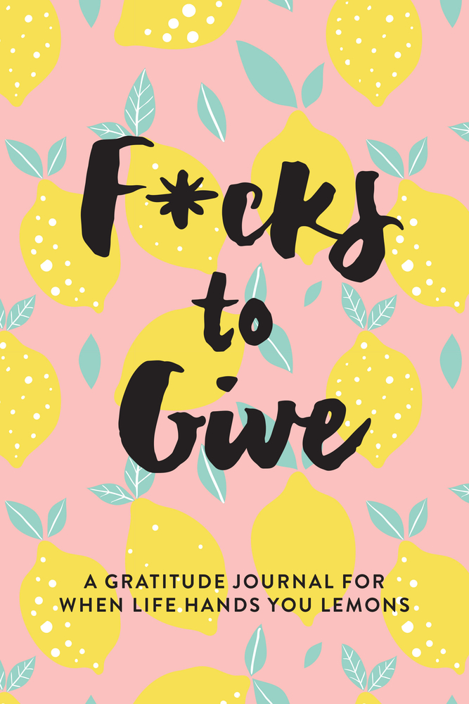 F*cks to Give: A Gratitude Journal for When Life Hands You Lemons cover