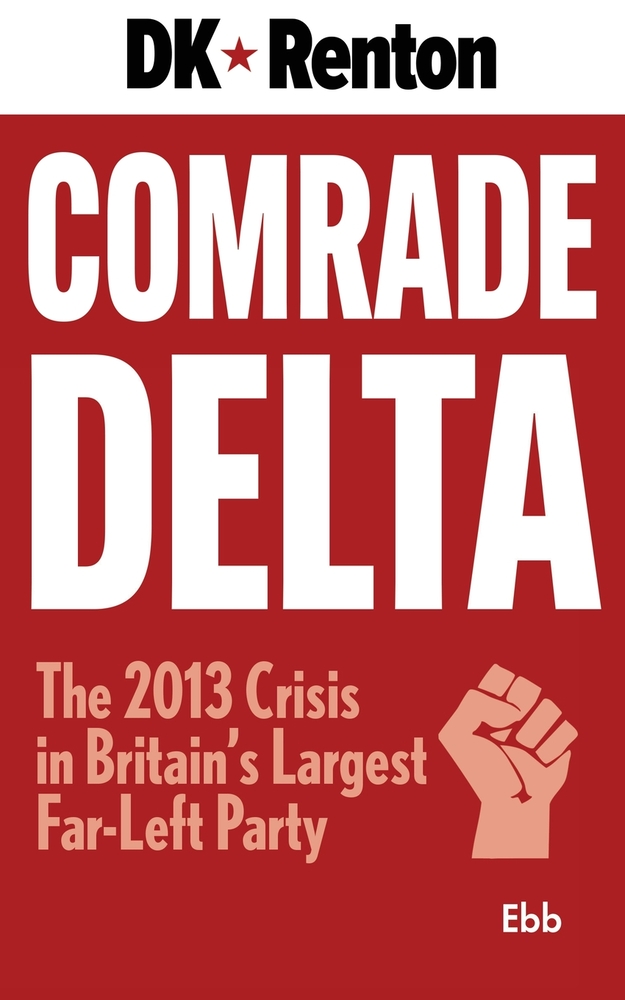 Comrade Delta: The 2013 Crisis in Britain's Largest Far-Left Party cover
