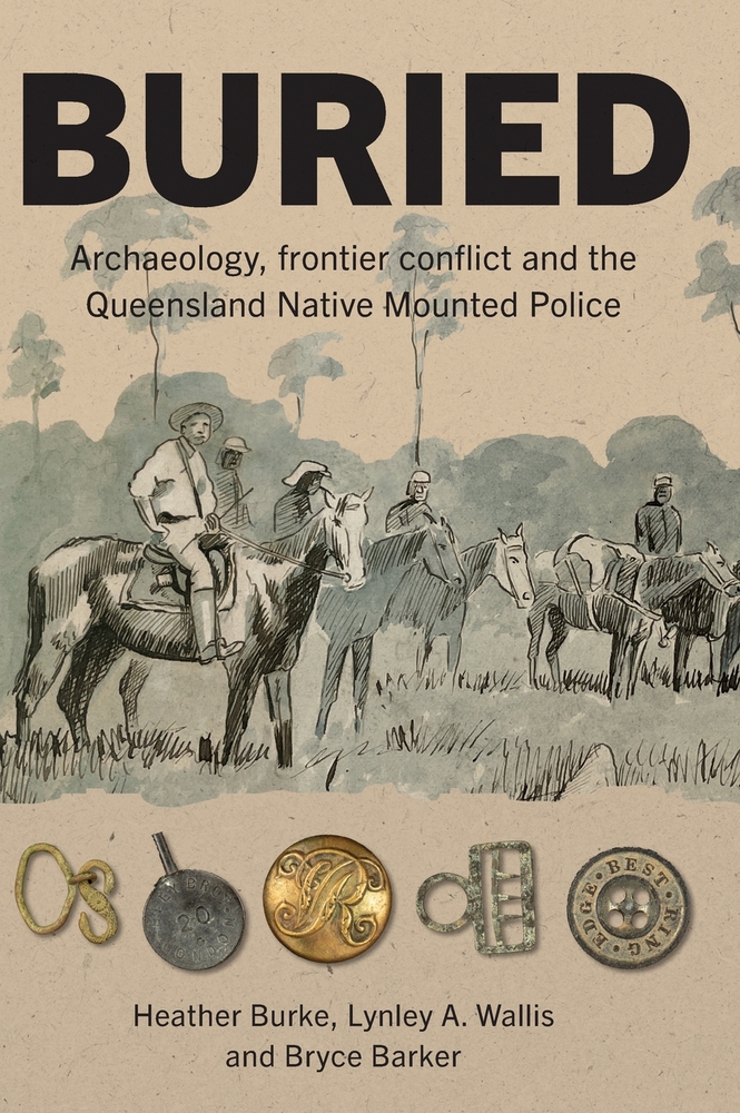 Buried: Archaeology, frontier conflict and the Queensland Native Mounted Police cover